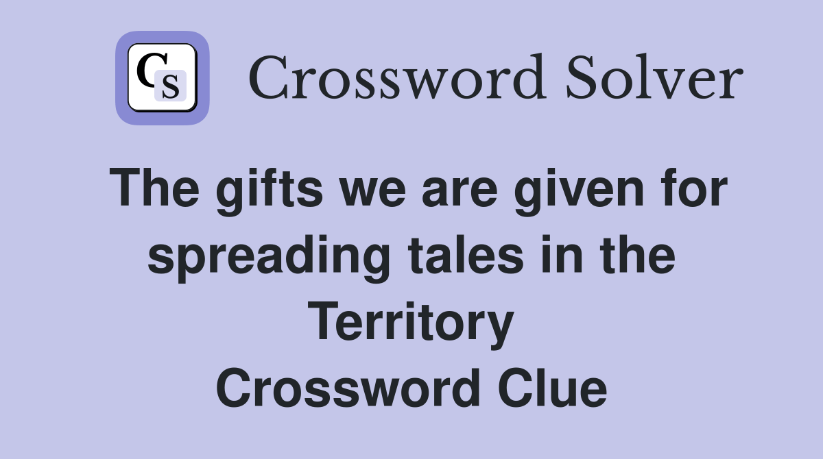 The gifts we are given for spreading tales in the Territory Crossword